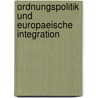 Ordnungspolitik Und Europaeische Integration by Annette Mayer