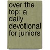 Over the Top: A Daily Devotional for Juniors door Kay D. Rizzo