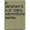 P. Abraham's a St. Clara. Sämmtliche Werke. by 1644-1709 Abraham A. Sancta Clara