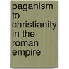 Paganism to Christianity in the Roman Empire by Walter Woodburn Hyde