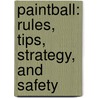Paintball: Rules, Tips, Strategy, And Safety by Greg Roza
