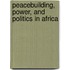 Peacebuilding, Power, and Politics in Africa