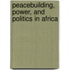Peacebuilding, Power, and Politics in Africa by Devon Curtis