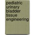 Pediatric Urinary Bladder Tissue Engineering