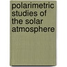 Polarimetric Studies of the Solar Atmosphere door Sanjay Gosain
