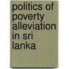 Politics Of Poverty Alleviation In Sri Lanka door Upul Abeyrathne