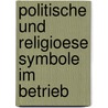 Politische Und Religioese Symbole Im Betrieb by Feyzan Uensal