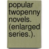 Popular Twopenny Novels. (Enlarged series.). door Onbekend