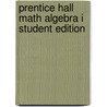 Prentice Hall Math Algebra I Student Edition door Randall I. Charles