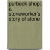 Purbeck Shop: A Stoneworker's Story of Stone by Eric Benfield