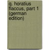 Q. Horatius Flaccus, Part 1 (German Edition) by Theodore Horace