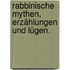Rabbinische Mythen, Erzählungen und Lügen.