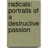 Radicals: Portraits of a Destructive Passion