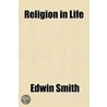 Religion in Life; Discourses and Meditations door Edwin Smith