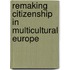Remaking Citizenship in Multicultural Europe