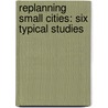 Replanning Small Cities: Six Typical Studies door John Nolen