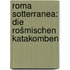 Roma sotterranea: die rošmischen katakomben