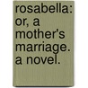 Rosabella: or, a Mother's Marriage. A Novel. door Catherine Cuthbertson