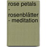 Rose Petals - Rosenblätter - Meditation by Jürgen Solis