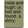 Rosie and Hugh; or, Lost and Found. A story. door Helen Nash