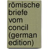 Römische Briefe vom Concil (German Edition) by Quirinus Quirinus