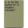 S. W. By the author of "A Modern Minister.". by Saul Weir