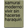 Samurai Moderno: Vivir Sin Hacerse Haraquiri by Baltasar Hernandez Gomez
