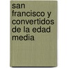 San Francisco y Convertidos de La Edad Media by Luis Perez Simon