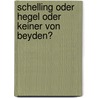 Schelling Oder Hegel Oder Keiner Von Beyden? door Emil Ferd Vogel
