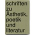 Schriften zu Ästhetik, Poetik und Literatur