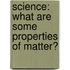 Science: What Are Some Properties of Matter?