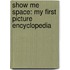 Show Me Space: My First Picture Encyclopedia