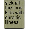 Sick All The Time: Kids With Chronic Illness by Zachary Chastin