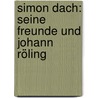 Simon Dach: seine Freunde und Johann Röling door Oesterley Hermann