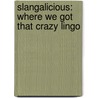 Slangalicious: Where We Got That Crazy Lingo door Gillina O'Reilly