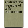 Soulshift: The Measure of a Life Transformed door Steve Deneff
