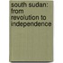 South Sudan: From Revolution to Independence