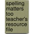 Spelling Matters Too Teacher's Resource File