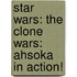 Star Wars: The Clone Wars: Ahsoka in Action!