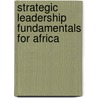 Strategic Leadership Fundamentals for Africa by Meiya G. Nthoesane