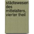 Städtewesen des Mittelalters, vierter Theil