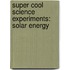 Super Cool Science Experiments: Solar Energy