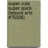 Super Cute Super Quick (Leisure Arts #75336) by Lion Brand Yarn