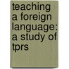 Teaching A Foreign Language: A Study Of Tprs door Colleen Sylvia Kreidl Niklaus