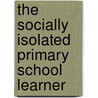 The Socially Isolated Primary School Learner door Rishichand Sookai Budhal