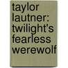 Taylor Lautner: Twilight's Fearless Werewolf by Elaine Landeau
