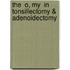 The  O, My  In Tonsillectomy & Adenoidectomy