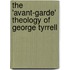 The 'Avant-Garde' Theology Of George Tyrrell