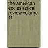 The American Ecclesiastical Review Volume 11 by Herman J. Heuser