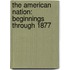 The American Nation: Beginnings Through 1877